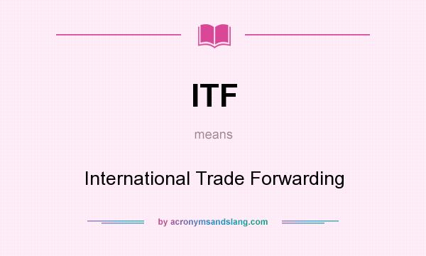 What does ITF mean? It stands for International Trade Forwarding