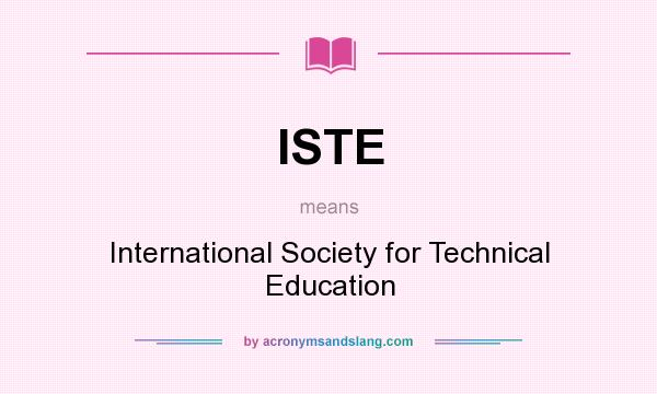 What does ISTE mean? It stands for International Society for Technical Education
