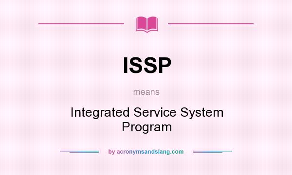 What does ISSP mean? It stands for Integrated Service System Program