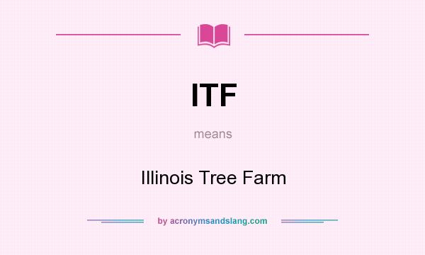 What does ITF mean? It stands for Illinois Tree Farm
