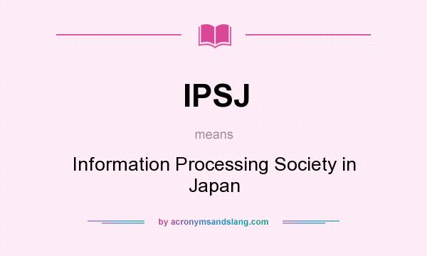 What does IPSJ mean? It stands for Information Processing Society in Japan