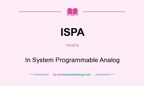 What does ISPA mean? It stands for In System Programmable Analog