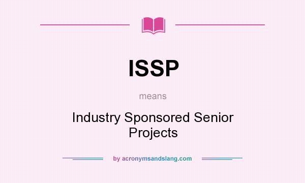 What does ISSP mean? It stands for Industry Sponsored Senior Projects