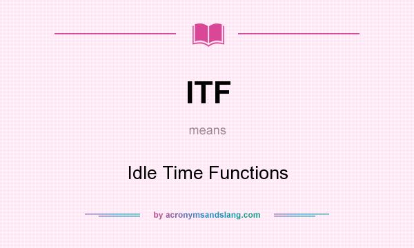 What does ITF mean? It stands for Idle Time Functions