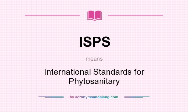 What does ISPS mean? It stands for International Standards for Phytosanitary