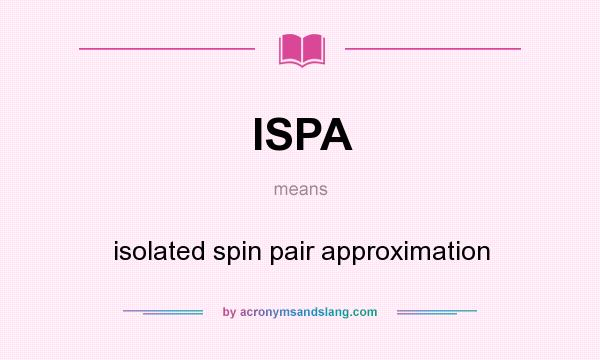 What does ISPA mean? It stands for isolated spin pair approximation