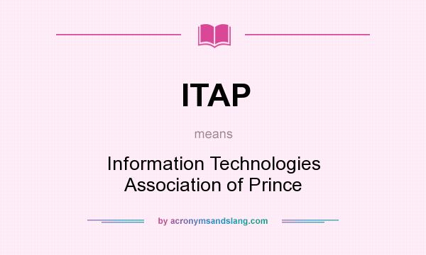 What does ITAP mean? It stands for Information Technologies Association of Prince