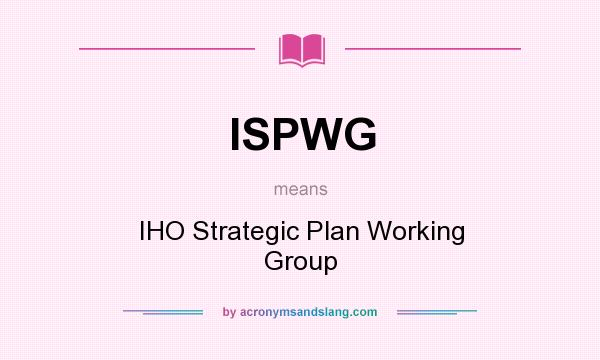 What does ISPWG mean? It stands for IHO Strategic Plan Working Group