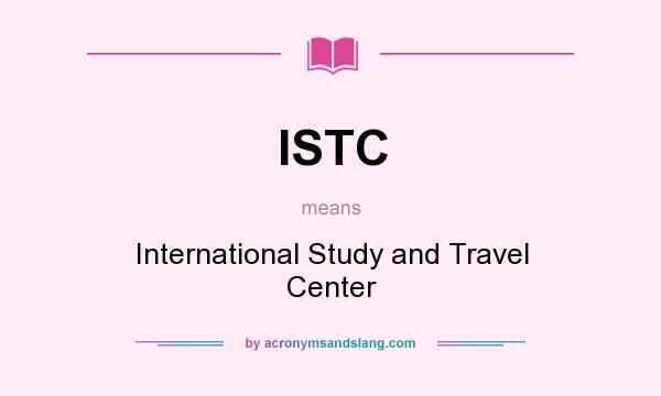 What does ISTC mean? It stands for International Study and Travel Center