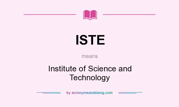 What does ISTE mean? It stands for Institute of Science and Technology