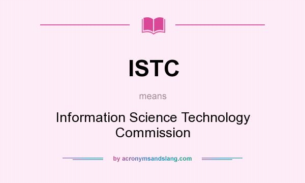 What does ISTC mean? It stands for Information Science Technology Commission
