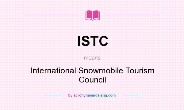 What does ISTC mean? It stands for International Snowmobile Tourism Council