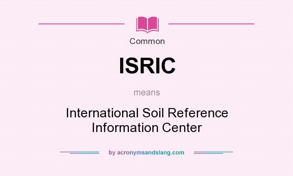 What does ISRIC mean? It stands for International Soil Reference Information Center