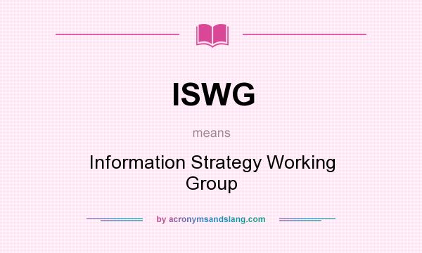 What does ISWG mean? It stands for Information Strategy Working Group