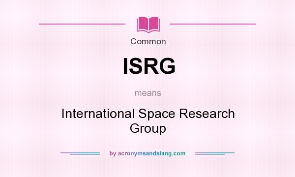 What does ISRG mean? It stands for International Space Research Group