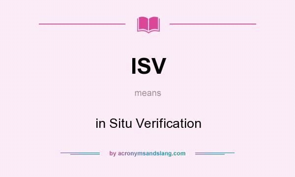 What does ISV mean? It stands for in Situ Verification