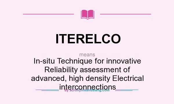 What does ITERELCO mean? It stands for In-situ Technique for innovative Reliability assessment of advanced, high density Electrical interconnections