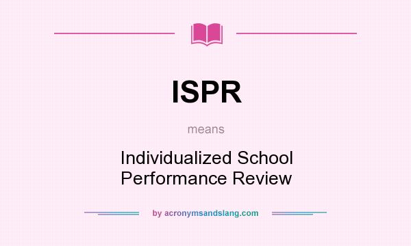 What does ISPR mean? It stands for Individualized School Performance Review