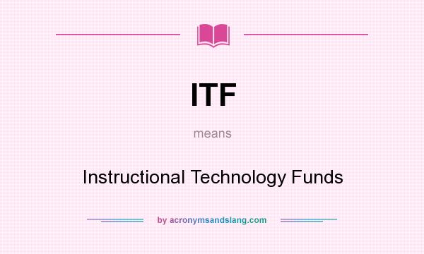 What does ITF mean? It stands for Instructional Technology Funds
