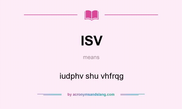 What does ISV mean? It stands for iudphv shu vhfrqg