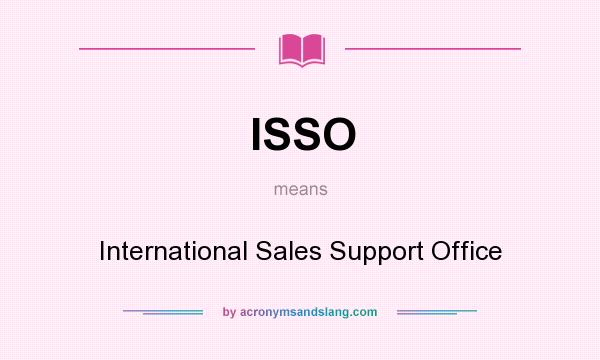 What does ISSO mean? It stands for International Sales Support Office