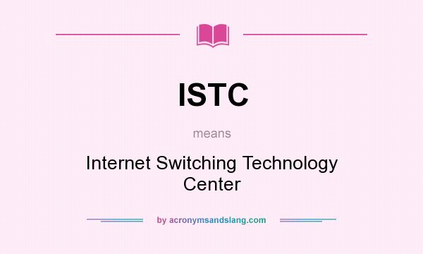 What does ISTC mean? It stands for Internet Switching Technology Center