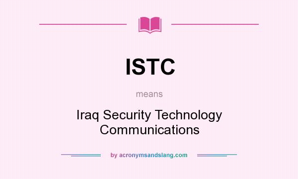 What does ISTC mean? It stands for Iraq Security Technology Communications