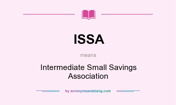 What does ISSA mean? It stands for Intermediate Small Savings Association