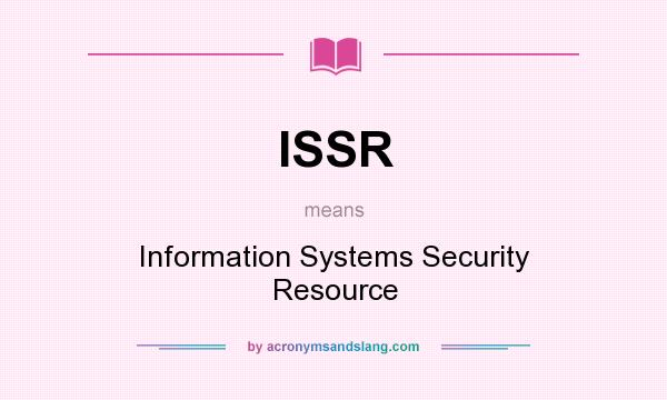 What does ISSR mean? It stands for Information Systems Security Resource