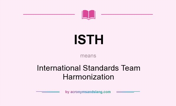 What does ISTH mean? It stands for International Standards Team Harmonization