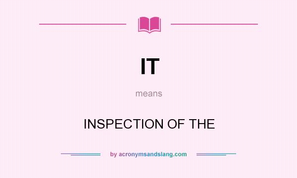 What does IT mean? It stands for INSPECTION OF THE