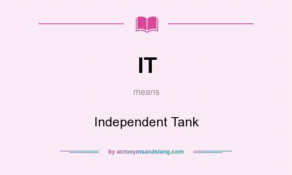 What does IT mean? It stands for Independent Tank