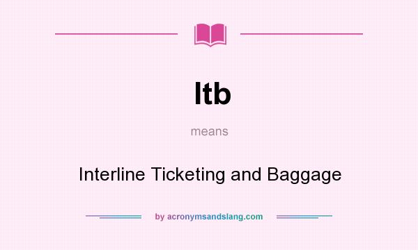 What does Itb mean? It stands for Interline Ticketing and Baggage