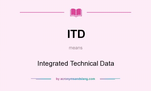 What does ITD mean? It stands for Integrated Technical Data