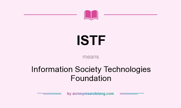 What does ISTF mean? It stands for Information Society Technologies Foundation