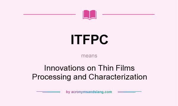 What does ITFPC mean? It stands for Innovations on Thin Films Processing and Characterization