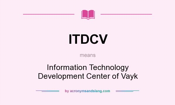 What does ITDCV mean? It stands for Information Technology Development Center of Vayk