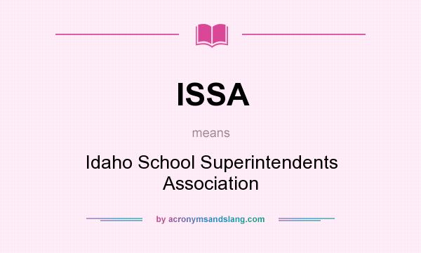 What does ISSA mean? It stands for Idaho School Superintendents Association