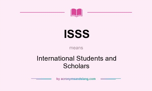 What does ISSS mean? It stands for International Students and Scholars