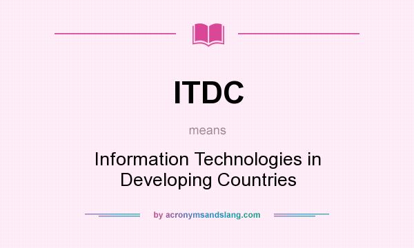 What does ITDC mean? It stands for Information Technologies in Developing Countries