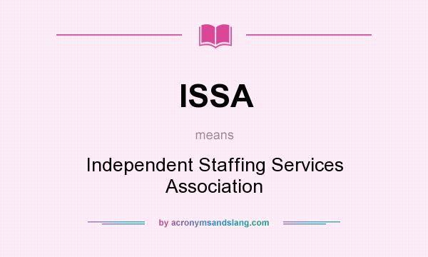 What does ISSA mean? It stands for Independent Staffing Services Association