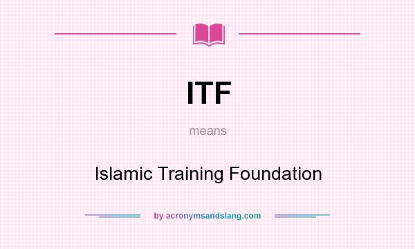 What does ITF mean? It stands for Islamic Training Foundation