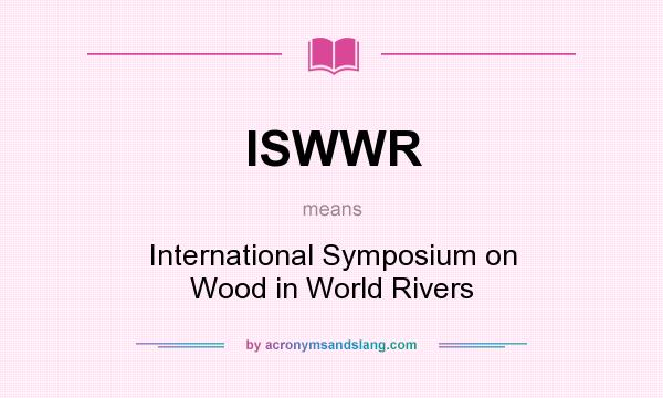 What does ISWWR mean? It stands for International Symposium on Wood in World Rivers