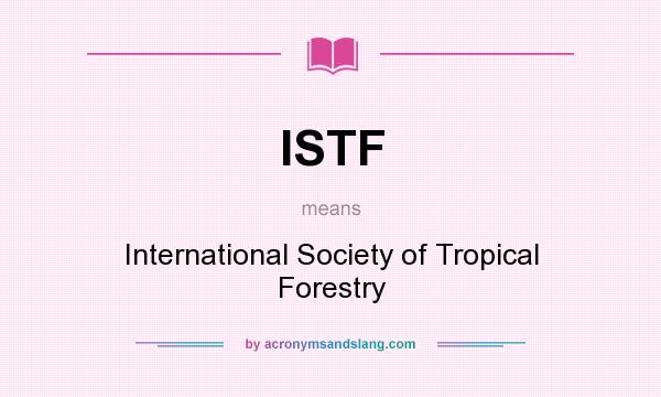 What does ISTF mean? It stands for International Society of Tropical Forestry
