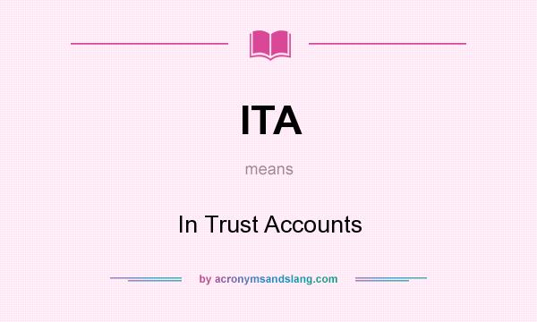 What does ITA mean? It stands for In Trust Accounts