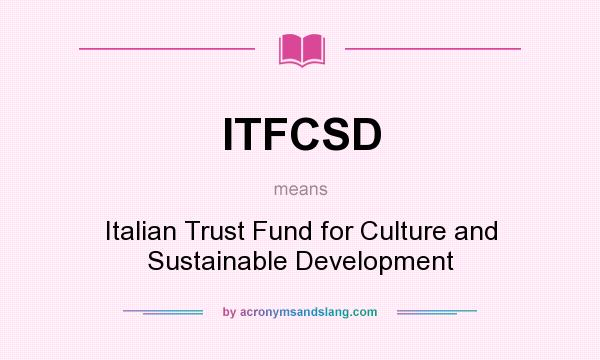 What does ITFCSD mean? It stands for Italian Trust Fund for Culture and Sustainable Development