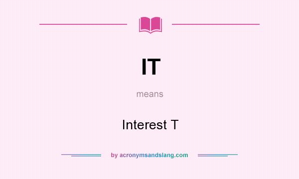 What does IT mean? It stands for Interest T