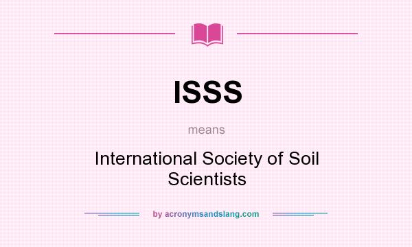 What does ISSS mean? It stands for International Society of Soil Scientists