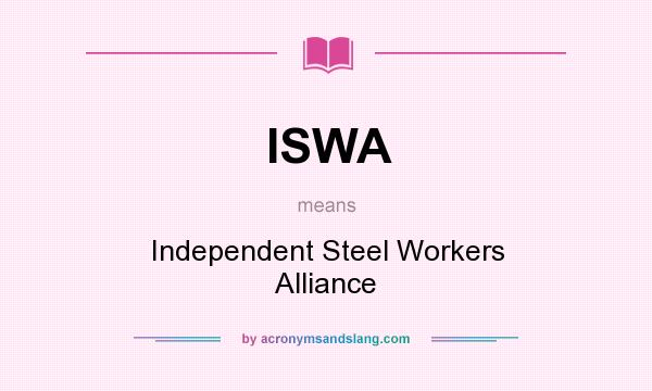 What does ISWA mean? It stands for Independent Steel Workers Alliance