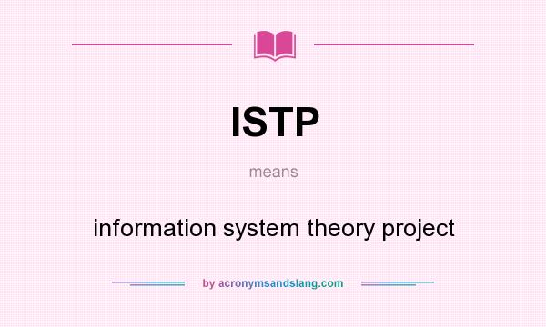 What does ISTP mean? It stands for information system theory project